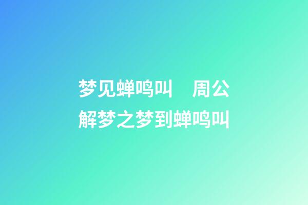 梦见蝉鸣叫　周公解梦之梦到蝉鸣叫
